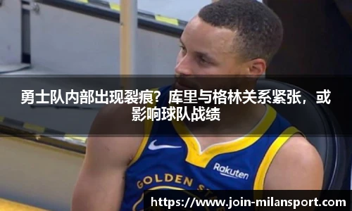 勇士队内部出现裂痕？库里与格林关系紧张，或影响球队战绩