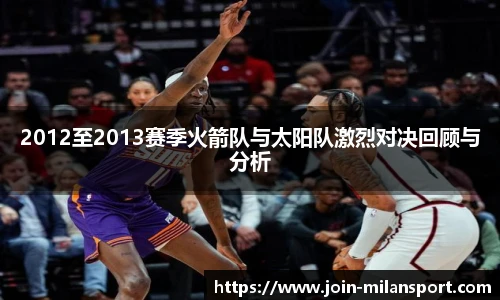 2012至2013赛季火箭队与太阳队激烈对决回顾与分析