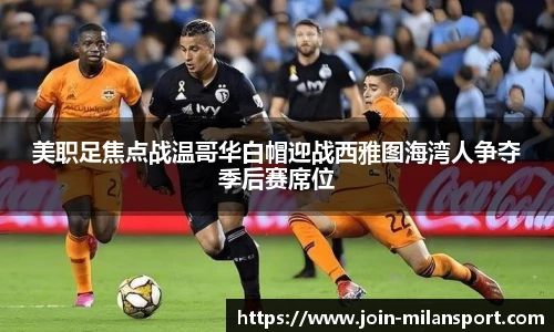 美职足焦点战温哥华白帽迎战西雅图海湾人争夺季后赛席位
