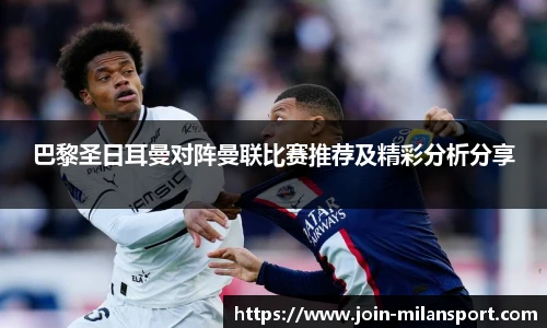 巴黎圣日耳曼对阵曼联比赛推荐及精彩分析分享
