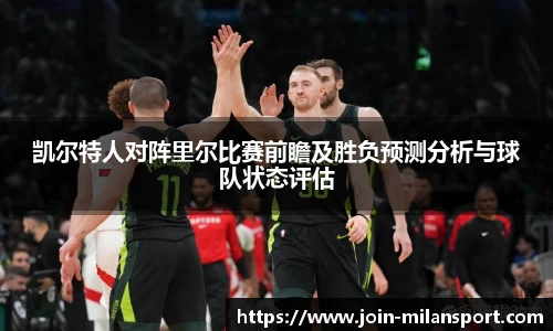 凯尔特人对阵里尔比赛前瞻及胜负预测分析与球队状态评估